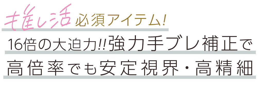 推し活必須アイテム！16倍の大迫力！！強力手ブレ補正で高倍率でも安定視界・高精細