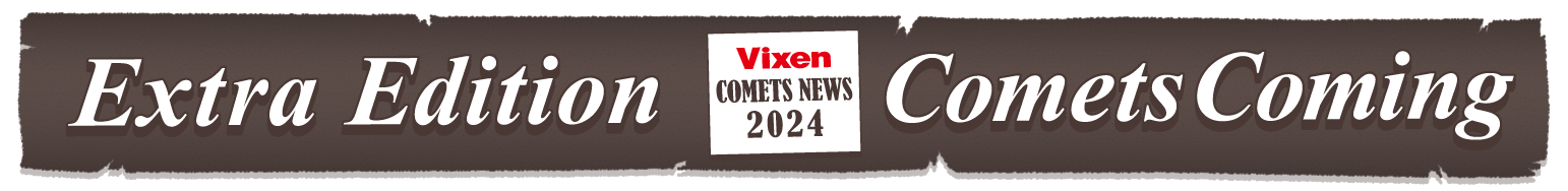 Extra Edition Vixen COMETS NEWS 2024 Comets Coming