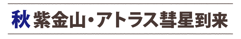 秋紫金山・アトラス彗星到来